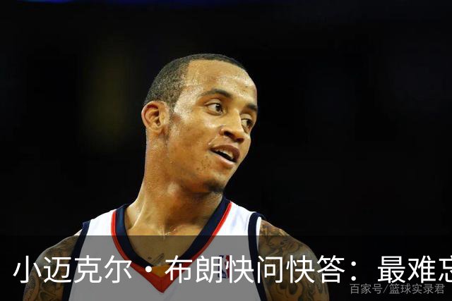 小迈克尔·布朗快问快答：最难忘的NBA时刻是詹姆斯1比3逆转勇士