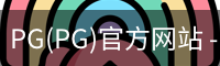 PG(PG)官方网站 - 值得信赖的娱乐品牌